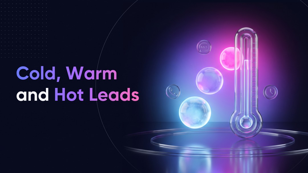 Cold, Warm and Hot Leads: How to Prioritize Your Follow-Up