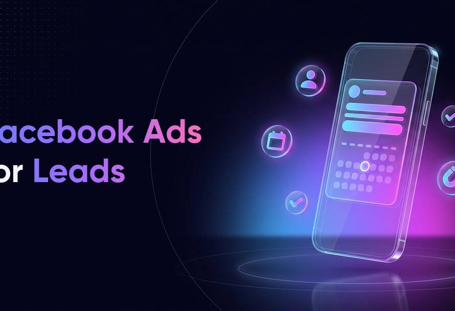 Facebook Ads for Lead Generation: What Changed and How to Get Better Leads