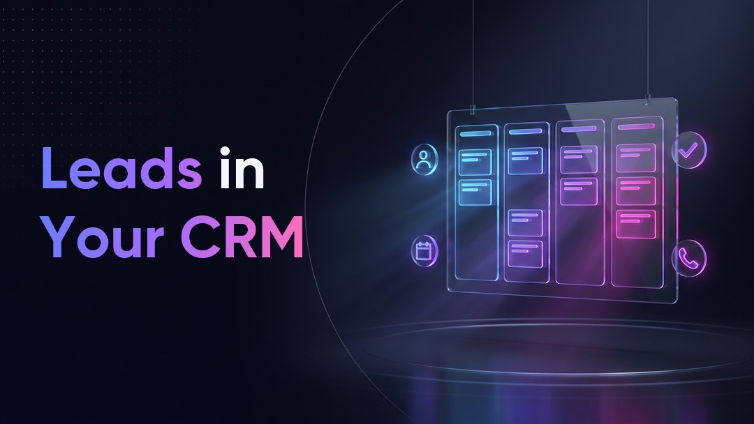 Managing Leads in a CRM: Stages, Owners and Next Actions